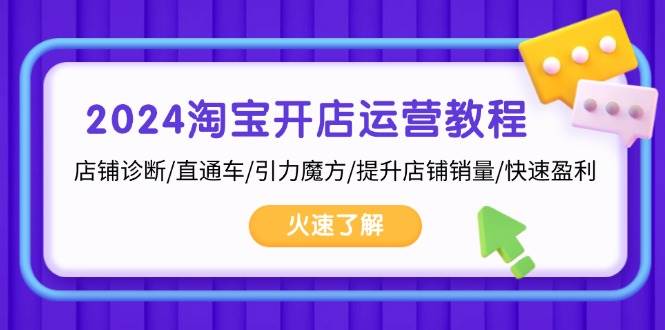 2024淘宝开店运营教程：店铺诊断/直通车/引力魔方/提升店铺销量/快速盈利-丛零网创