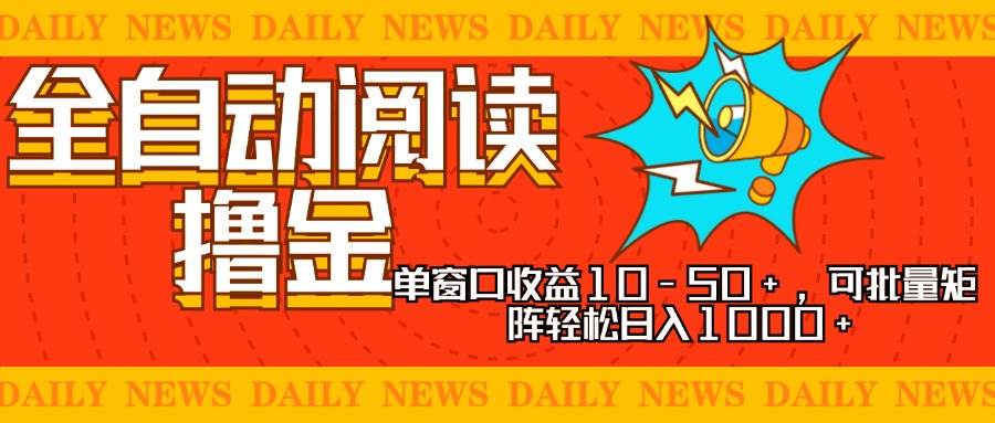 全自动阅读撸金，单窗口收益10-50+，可批量矩阵轻松日入1000+，新手小…-丛零网创