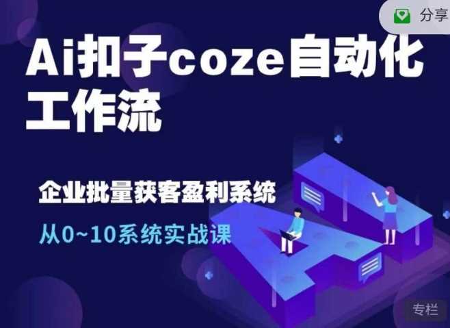 Ai扣子coze自动化工作流，从0~10系统实战课，10个人的工作量1个人完成-丛零网创