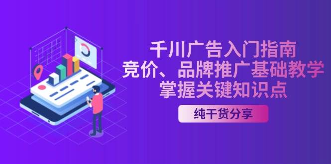 千川广告入门指南｜竞价、品牌推广基础教学，掌握关键知识点-丛零网创