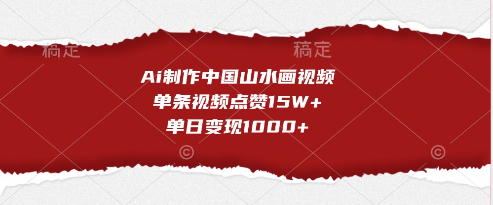 Ai制作中国山水画视频，单条视频点赞15W+，单日变现1000+-丛零网创