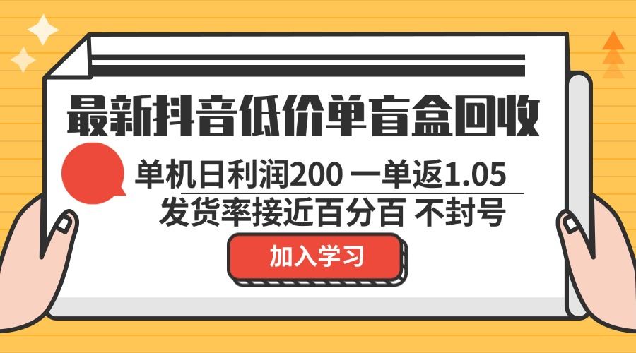 最新抖音低价单盲盒回收 一单1.05 单机日利润200 纯绿色不封号-丛零网创