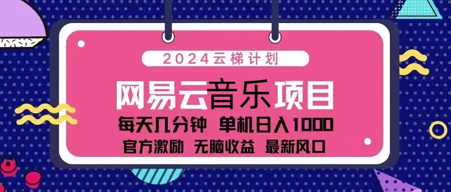 2024云梯计划 网易云音乐项目：每天几分钟 单机日入1000 官方激励 无脑…-丛零网创