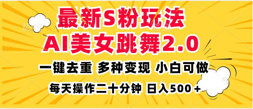 最新S粉玩法，AI美女跳舞，项目简单，多种变现方式，小白可做，日入500…-丛零网创