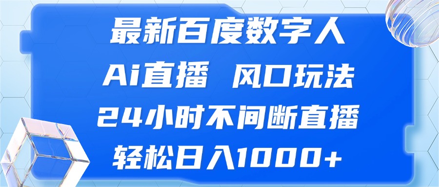 最新百度数字人Ai直播，风口玩法，24小时不间断直播，轻松日入1000+-丛零网创