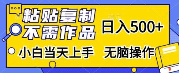 粘贴复制，无需作品，日入500+，小白当天上手，无脑操作-丛零网创