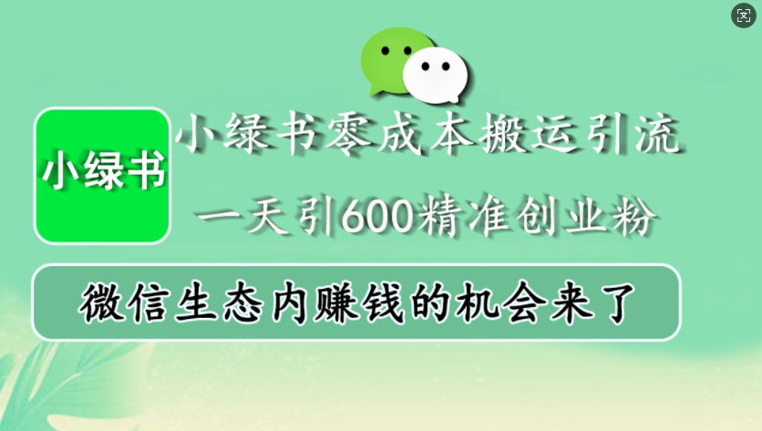 小绿书零成本搬运引流，一天引600精准创业粉，微信生态内赚钱的机会来了-丛零网创