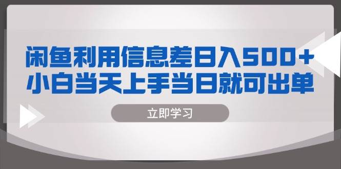 闲鱼利用信息差 日入500+  小白当天上手 当日就可出单-丛零网创