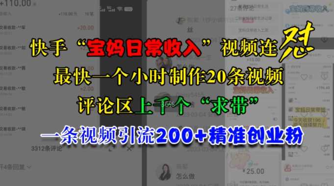 快手“宝妈日常收入”视频连怼，一个小时制作20条视频，评论区上千个“求带”，一条视频引流200+精准创业粉-丛零网创