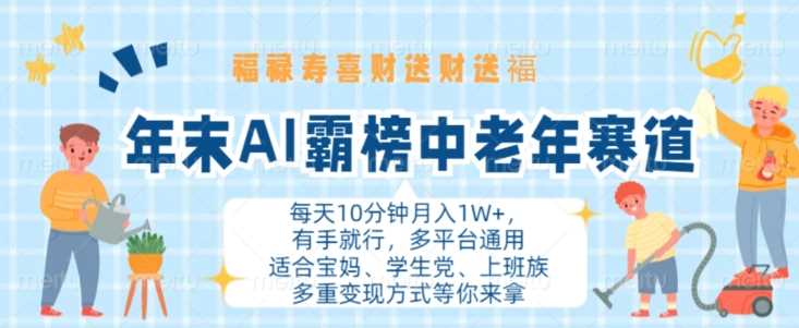 年末AI霸榜中老年赛道，福禄寿喜财送财送褔月入1W+，有手就行，多平台通用【揭秘】-丛零网创