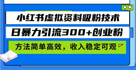 小红书虚拟资料吸粉技术，日暴力引流300+创业粉，方法简单高效，收入稳…-丛零网创