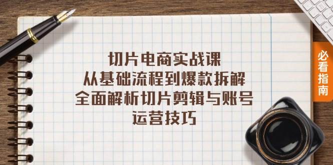 切片电商实战课：从基础流程到爆款拆解，全面解析切片剪辑与账号运营技巧-丛零网创