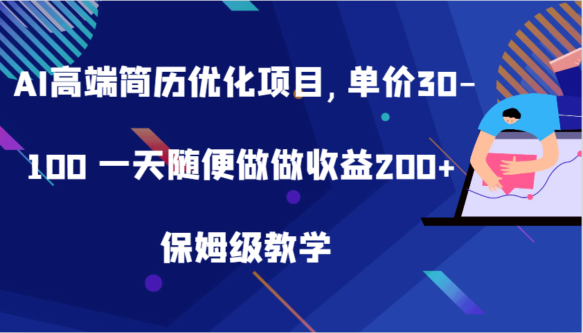 AI高端简历优化项目,单价30-100 一天随便做做收益200+ 保姆级教学-丛零网创