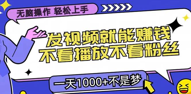 无脑操作，只要发视频就能赚钱？不看播放不看粉丝，小白轻松上手，一天…-丛零网创