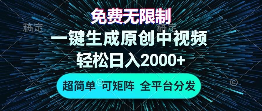 免费无限制，AI一键生成原创中视频，轻松日入2000+，超简单，可矩阵，…-丛零网创