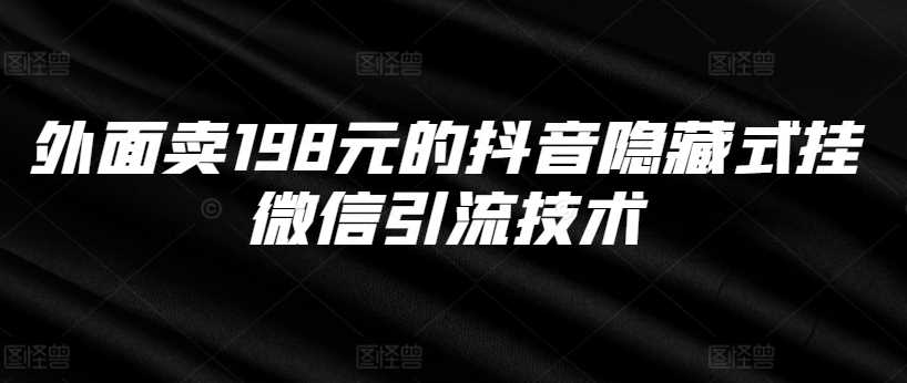 外面卖198元的抖音隐藏式挂微信引流技术-丛零网创