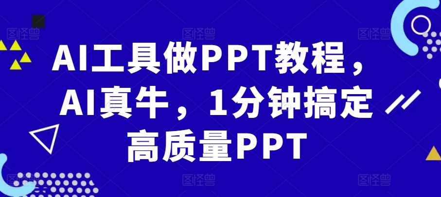 AI工具做PPT教程，AI真牛，1分钟搞定高质量PPT-丛零网创