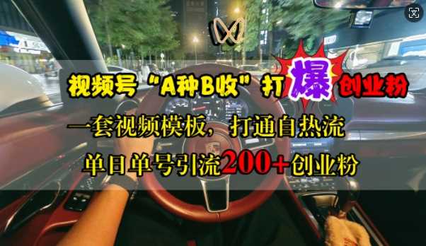 视频号“A种B收”打爆创业粉，一套视频模板打通自热流，单日单号引流200+创业粉-丛零网创