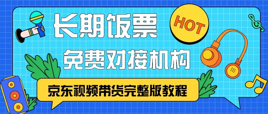 京东视频带货完整版教程，长期饭票、免费对接机构-丛零网创