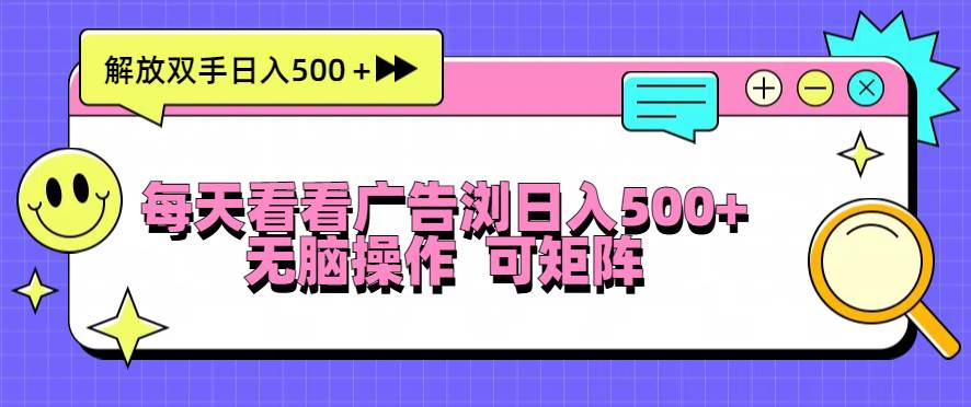 每天看看广告浏览日入500＋操作简単，无脑操作，可矩阵-丛零网创